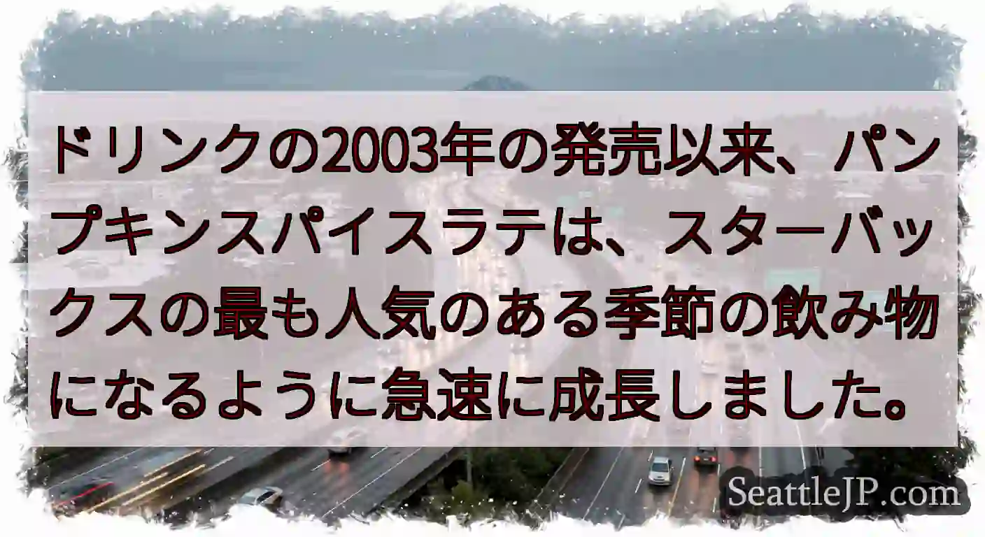 ドリンクの2003年の発売以来、パンプキンスパイスラテは、スターバックスの最も人気のある季節の飲み物