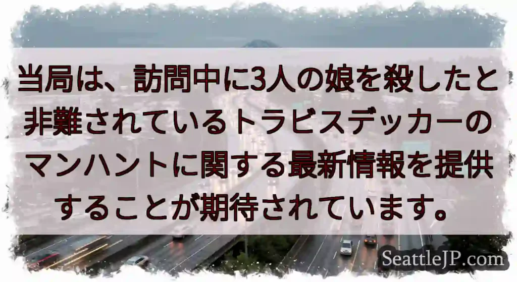 当局は、訪問中に3人の娘を殺したと非難されているトラビスデッカーのマンハントに関する最新情報を提供す