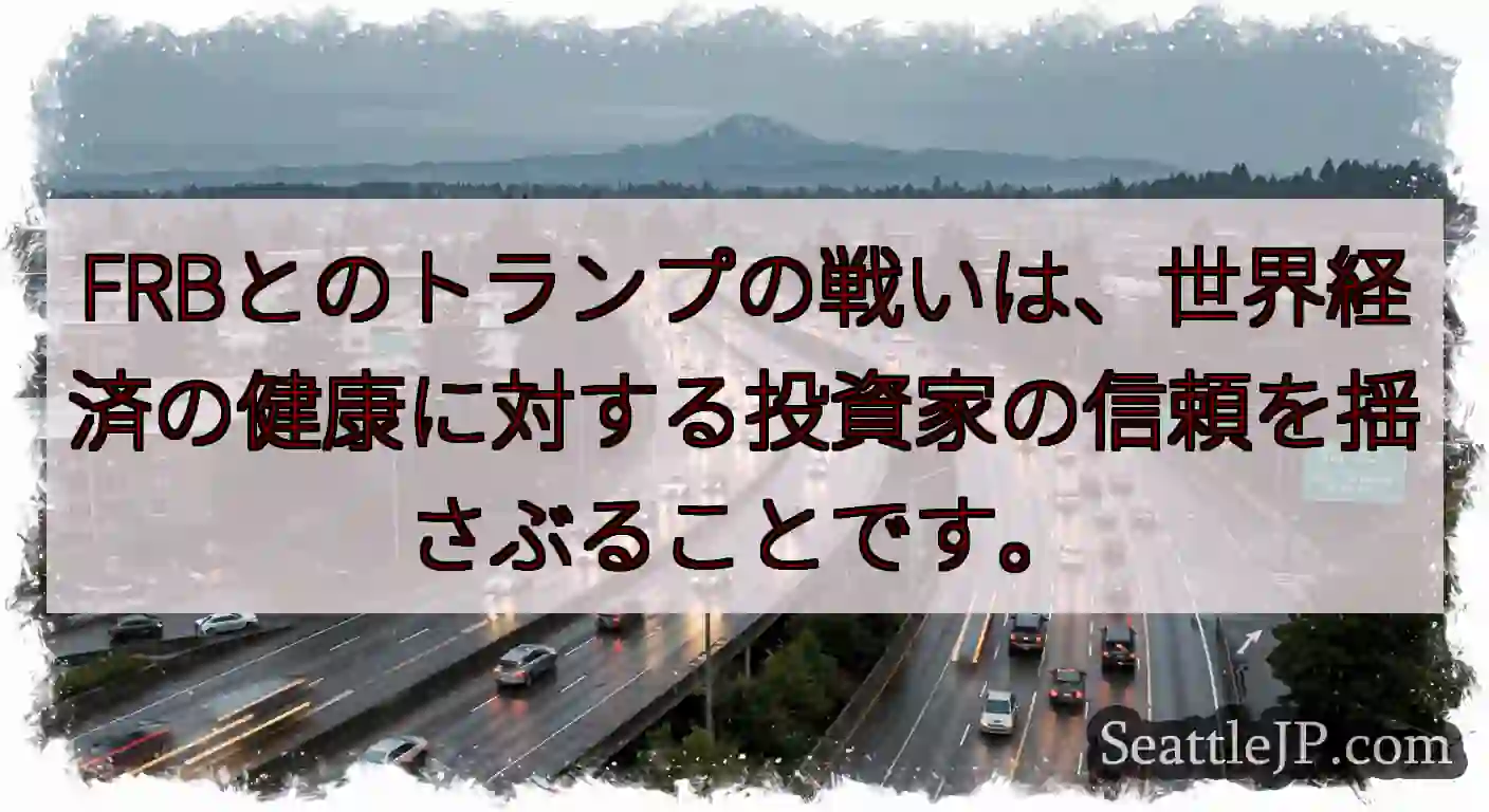 FRBとのトランプの戦いは、世界経済の健康に対する投資家の信頼を揺さぶることです。