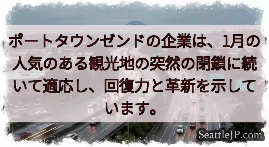 ポートタウンゼンドの企業は、1月の人気のある観光地の突然の閉鎖に続いて適応し、回復力と革新を示してい