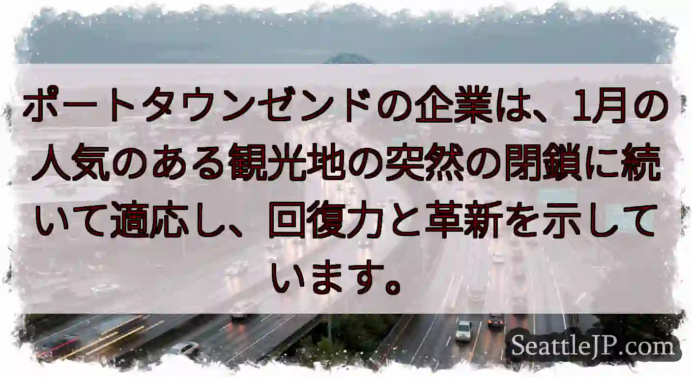 ポートタウンゼンドの企業は、1月の人気のある観光地の突然の閉鎖に続いて適応し、回復力と革新を示してい