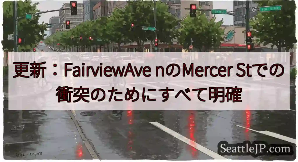 更新：FairviewAve nのMercer Stでの衝突のためにすべて明確
