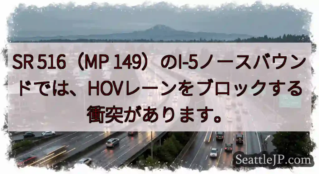 SR 516（MP 149）のI-5ノースバウンドでは、HOVレーンをブロックする衝突があります。