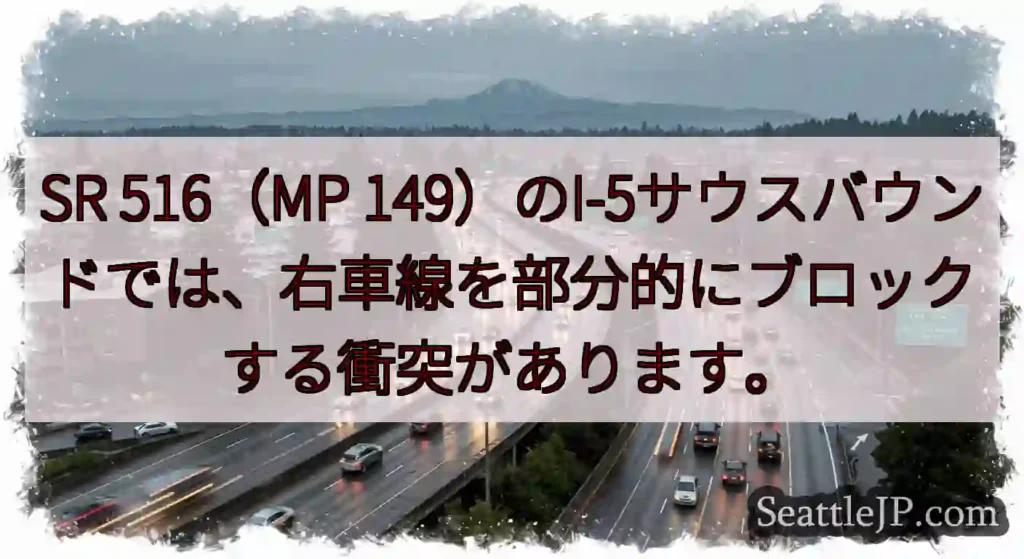 SR 516（MP 149）のI-5サウスバウンドでは、右車線を部分的にブロックする衝突があります。