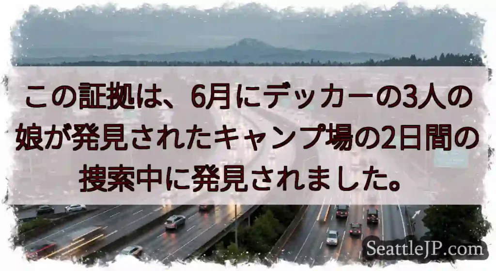 この証拠は、6月にデッカーの3人の娘が発見されたキャンプ場の2日間の捜索中に発見されました。