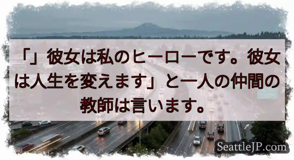 「」彼女は私のヒーローです。彼女は人生を変えます」と一人の仲間の教師は言います。