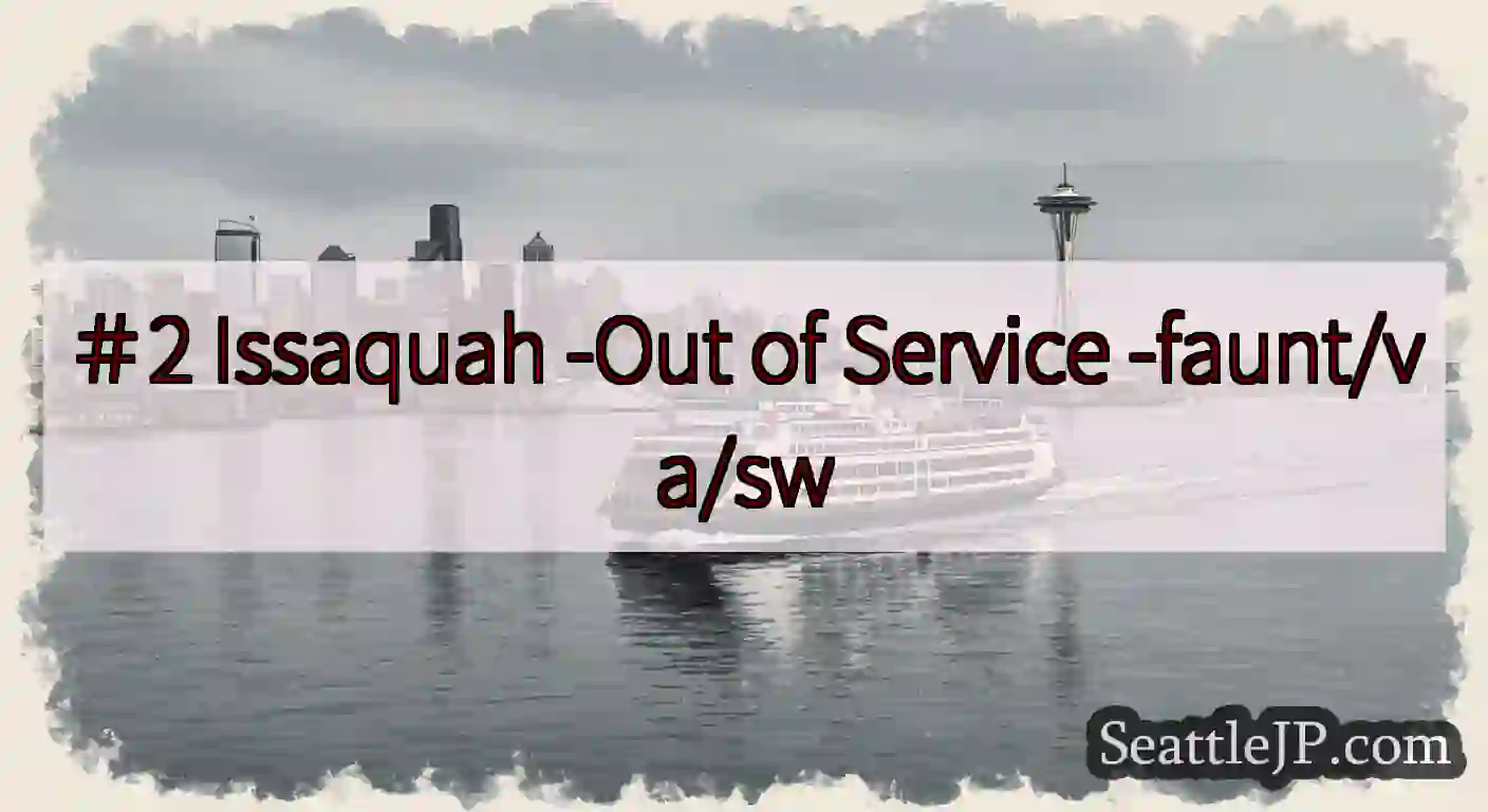 ＃2 Issaquah -Out of Service -faunt/va/sw
