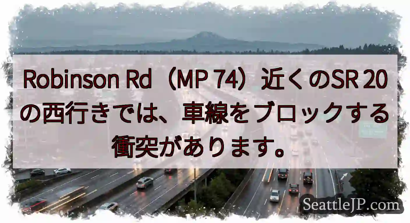 Robinson Rd（MP 74）近くのSR 20の西行きでは、車線をブロックする衝突があります。