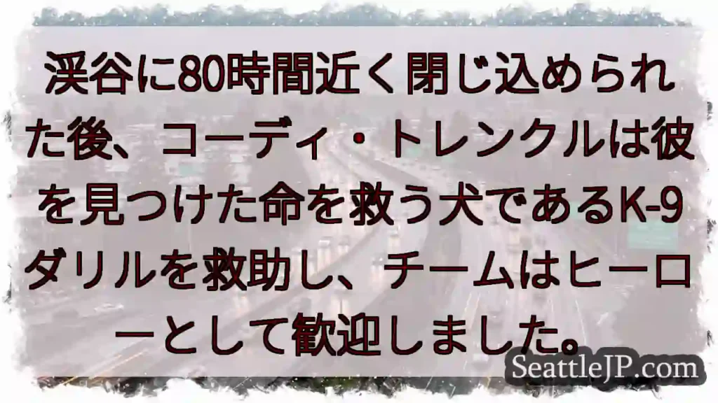 渓谷に80時間近く閉じ込められた後、コーディ・トレンクルは彼を見つけた命を救う犬であるK-9ダリルを