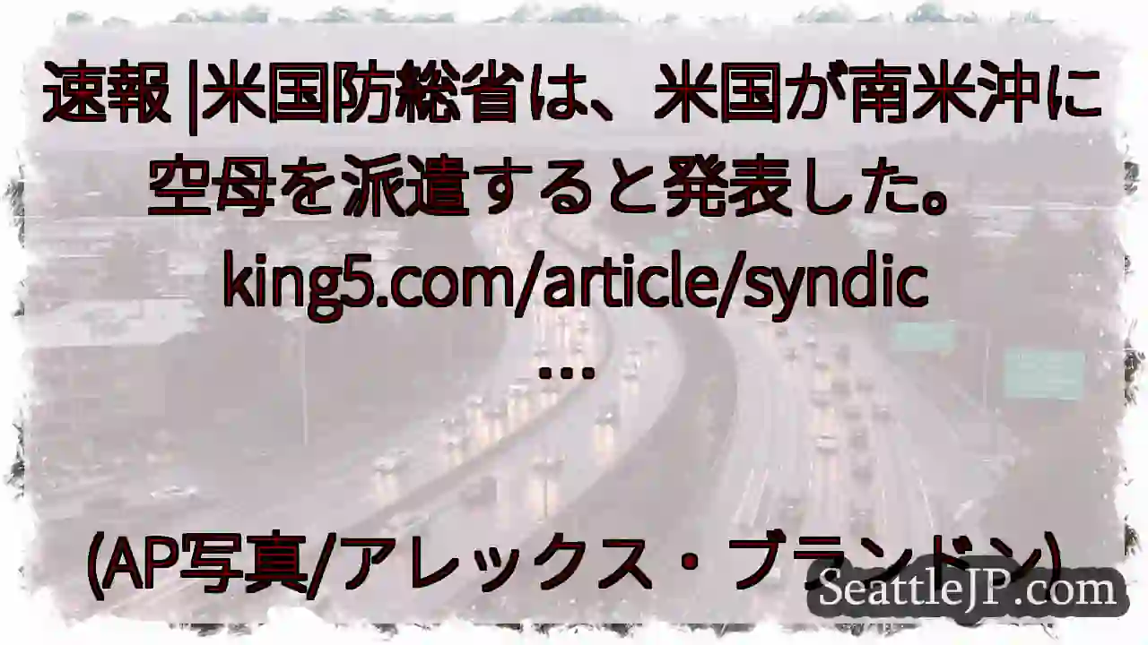 速報 |米国防総省は、米国が南米沖に空母を派遣すると発表した。