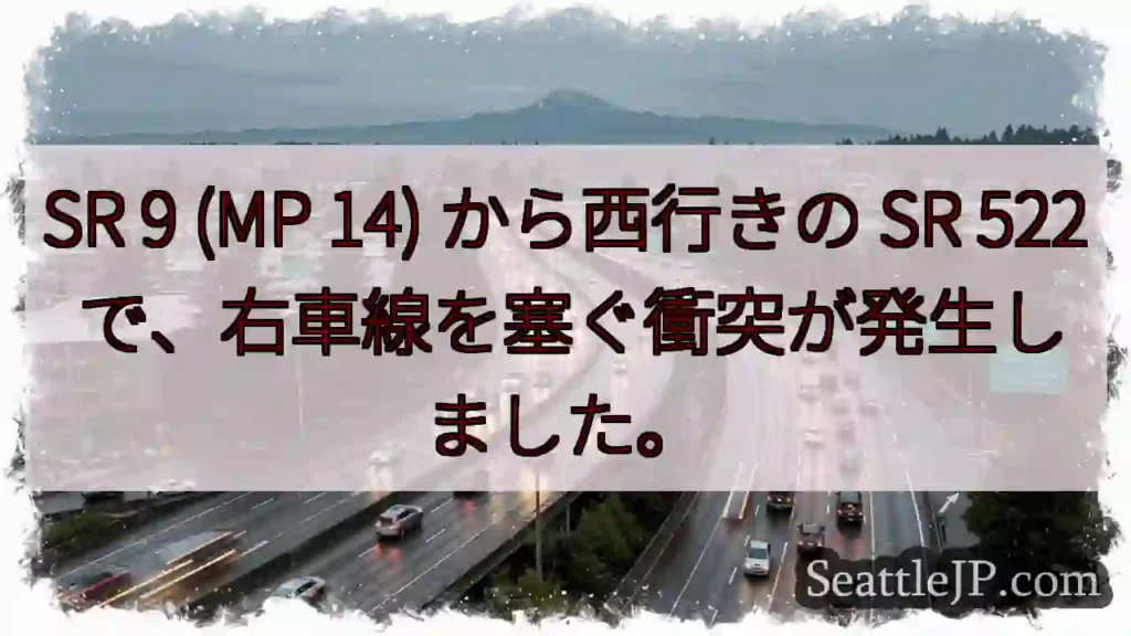 SR 9 (MP 14) から西行きの SR 522 で、右車線を塞ぐ衝突が発生しました。