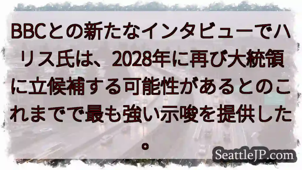 BBCとの新たなインタビューでハリス氏は、2028年に再び大統領に立候補する可能性があるとのこれまで