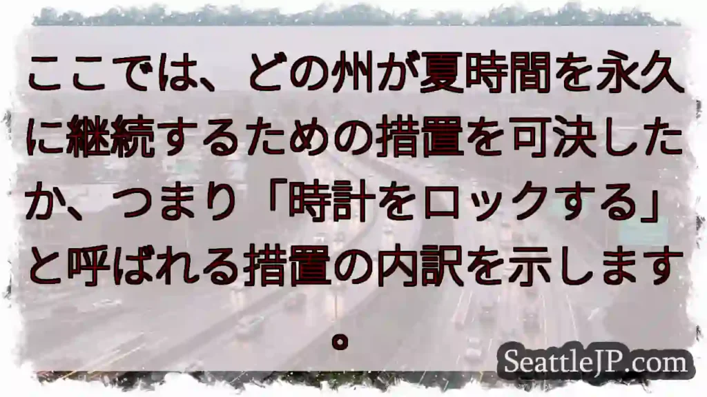 ここでは、どの州が夏時間を永久に継続するための措置を可決したか、つまり「時計をロックする」と呼ばれる