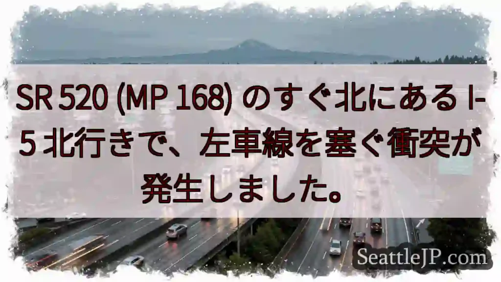 SR 520 (MP 168) のすぐ北にある I-5 北行きで、左車線を塞ぐ衝突が発生しました。