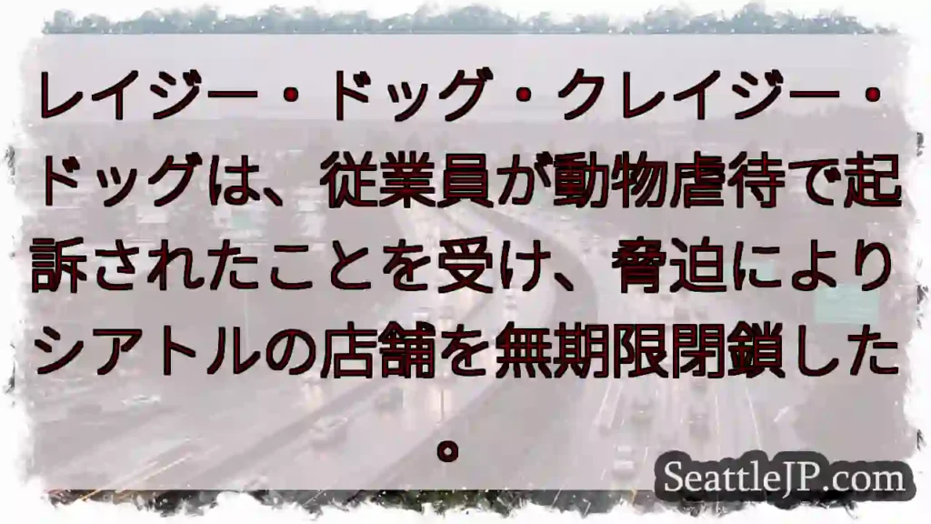 レイジー・ドッグ・クレイジー・ドッグは、従業員が動物虐待で起訴されたことを受け、脅迫によりシアトルの