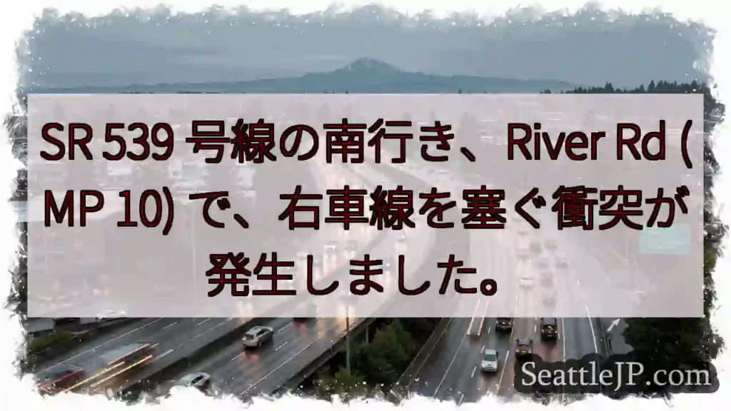 SR 539 号線の南行き、River Rd (MP 10) で、右車線を塞ぐ衝突が発生しました。