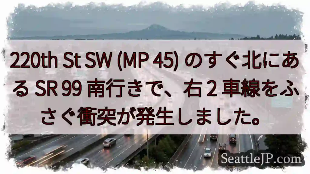 220th St SW (MP 45) のすぐ北にある SR 99 南行きで、右 2