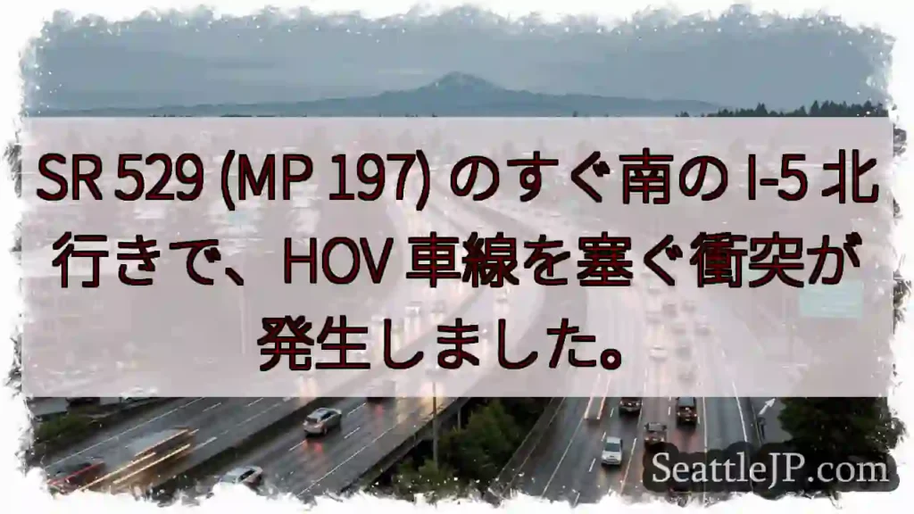 SR 529 (MP 197) のすぐ南の I-5 北行きで、HOV 車線を塞ぐ衝突が発生しました。