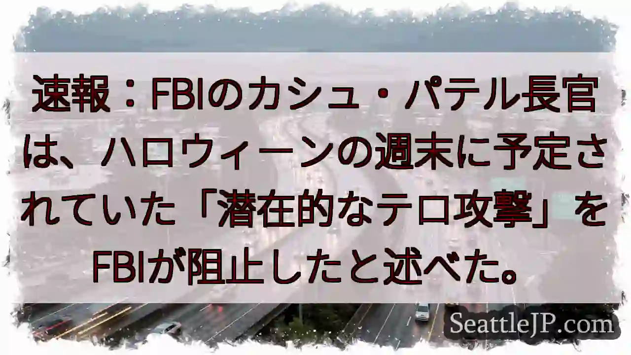 速報：FBIのカシュ・パテル長官は、ハロウィーンの週末に予定されていた「潜在的なテロ攻撃」をFBIが