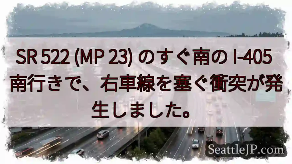 SR 522 (MP 23) のすぐ南の I-405 南行きで、右車線を塞ぐ衝突が発生しました。