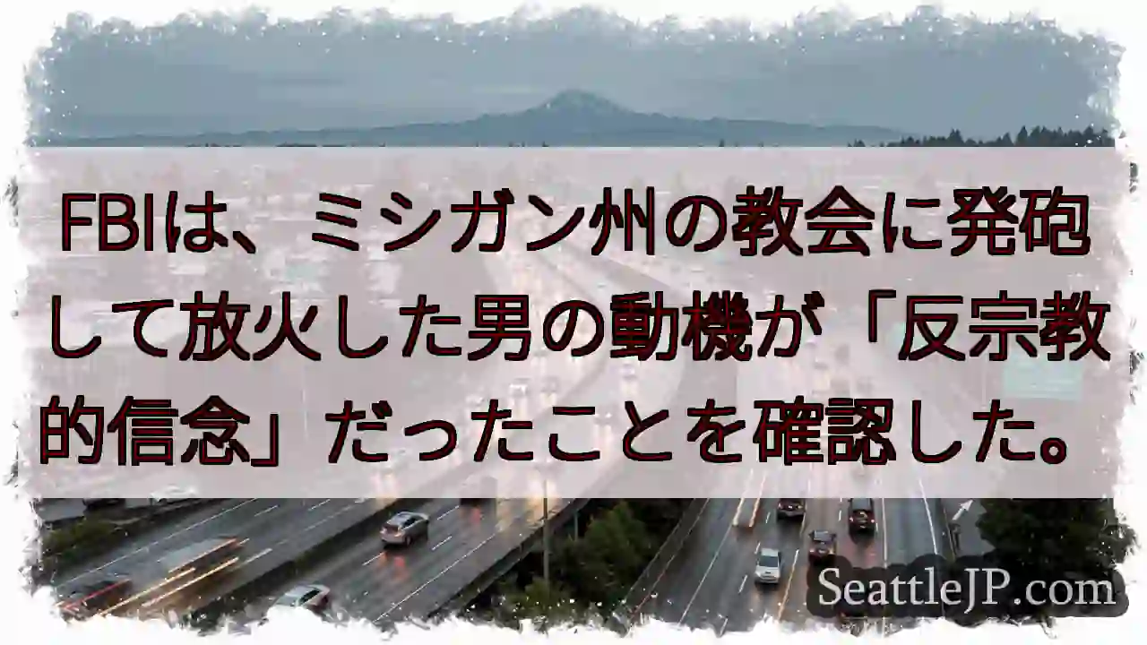 FBIは、ミシガン州の教会に発砲して放火した男の動機が「反宗教的信念」だったことを確認した。
