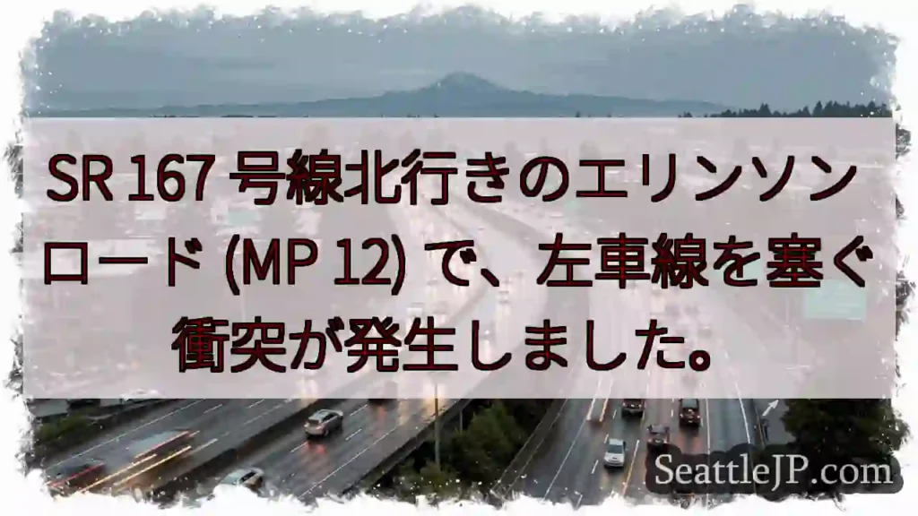 SR 167 号線北行きのエリンソン ロード (MP 12) で、左車線を塞ぐ衝突が発生しました。
