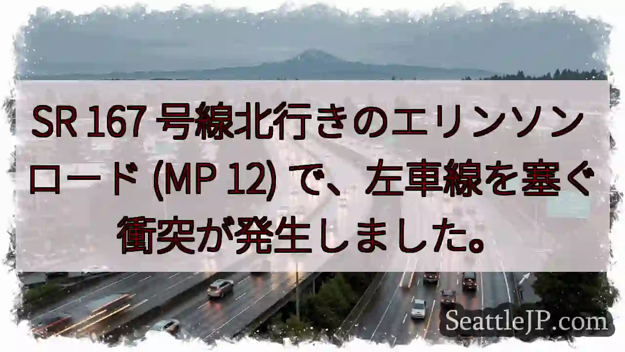 SR 167 号線北行きのエリンソン ロード (MP 12) で、左車線を塞ぐ衝突が発生しました。