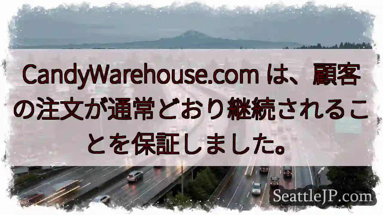 CandyWarehouse.com は、顧客の注文が通常どおり継続されることを保証しました。