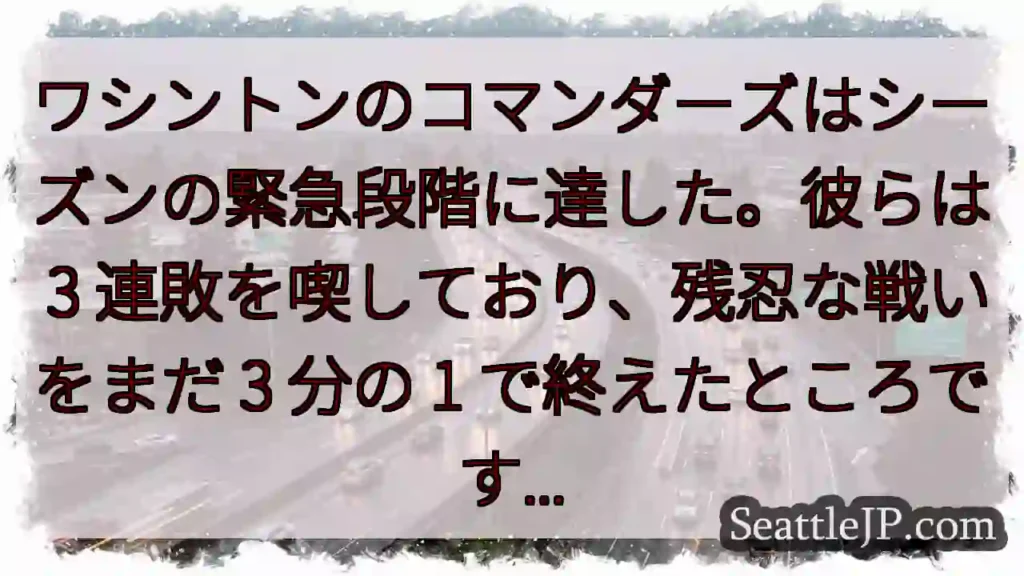 ワシントンのコマンダーズはシーズンの緊急段階に達した。彼らは 3