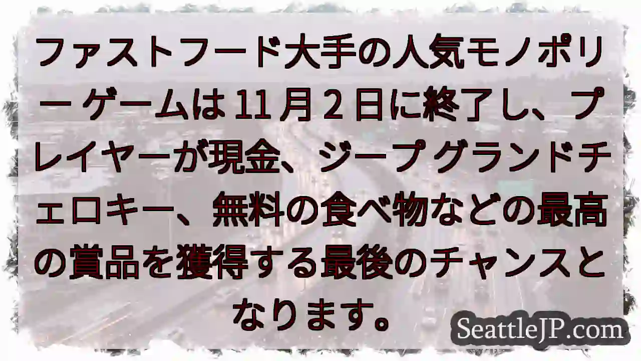 ファストフード大手の人気モノポリー ゲームは 11 月 2 日に終了し、プレイヤーが現金、ジープ