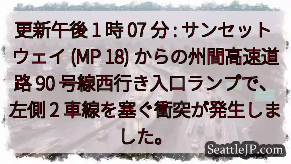 更新午後 1 時 07 分 : サンセット ウェイ (MP 18) からの州間高速道路 90