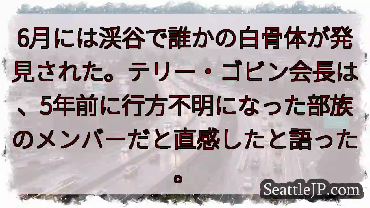 6月には渓谷で誰かの白骨体が発見された。テリー・ゴビン会長は、5年前に行方不明になった部族のメンバー