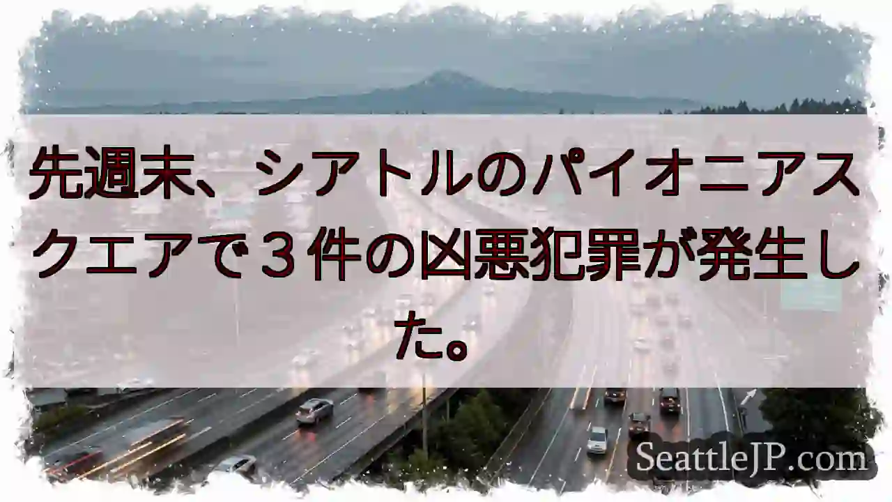先週末、シアトルのパイオニアスクエアで３件の凶悪犯罪が発生した。