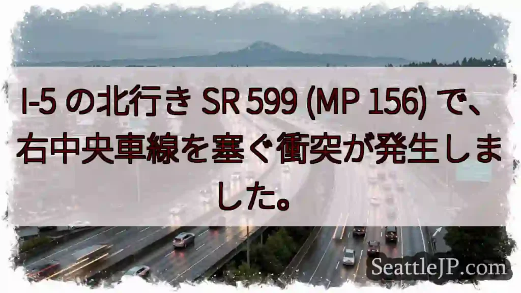 I-5 の北行き SR 599 (MP 156) で、右中央車線を塞ぐ衝突が発生しました。