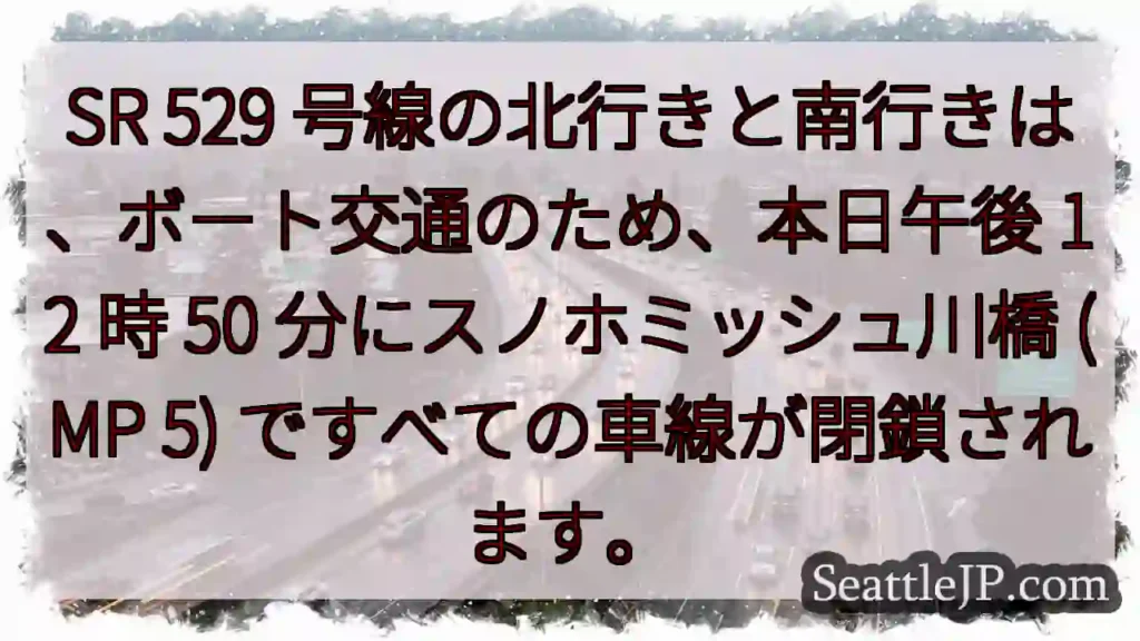 SR 529 号線の北行きと南行きは、ボート交通のため、本日午後 12 時 50