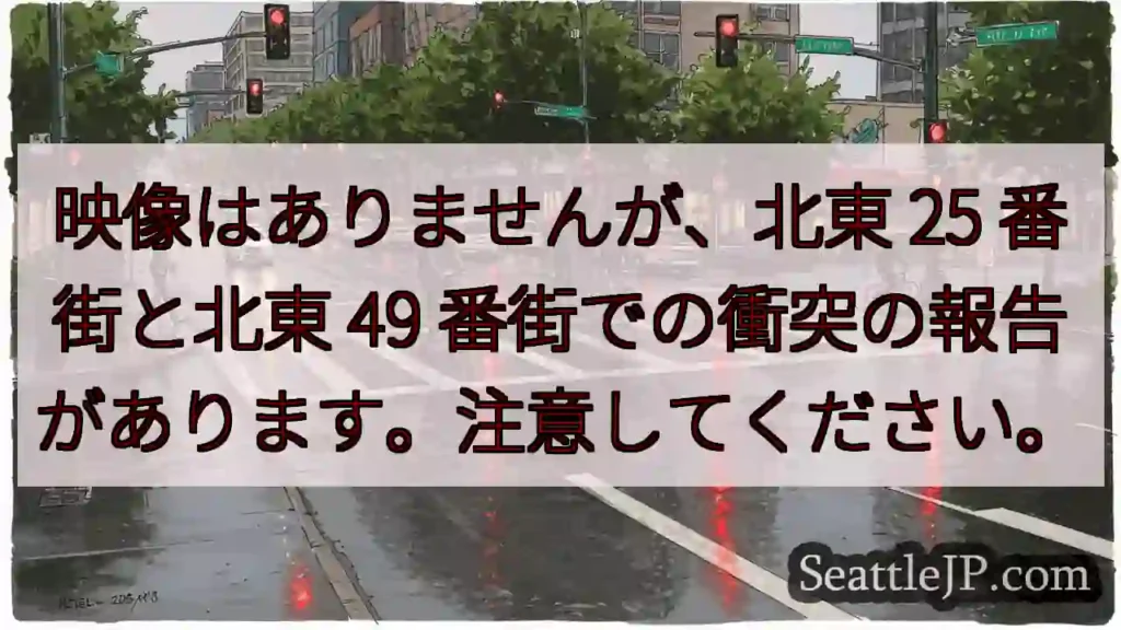 映像はありませんが、北東 25 番街と北東 49 番街での衝突の報告があります。注意してください。
