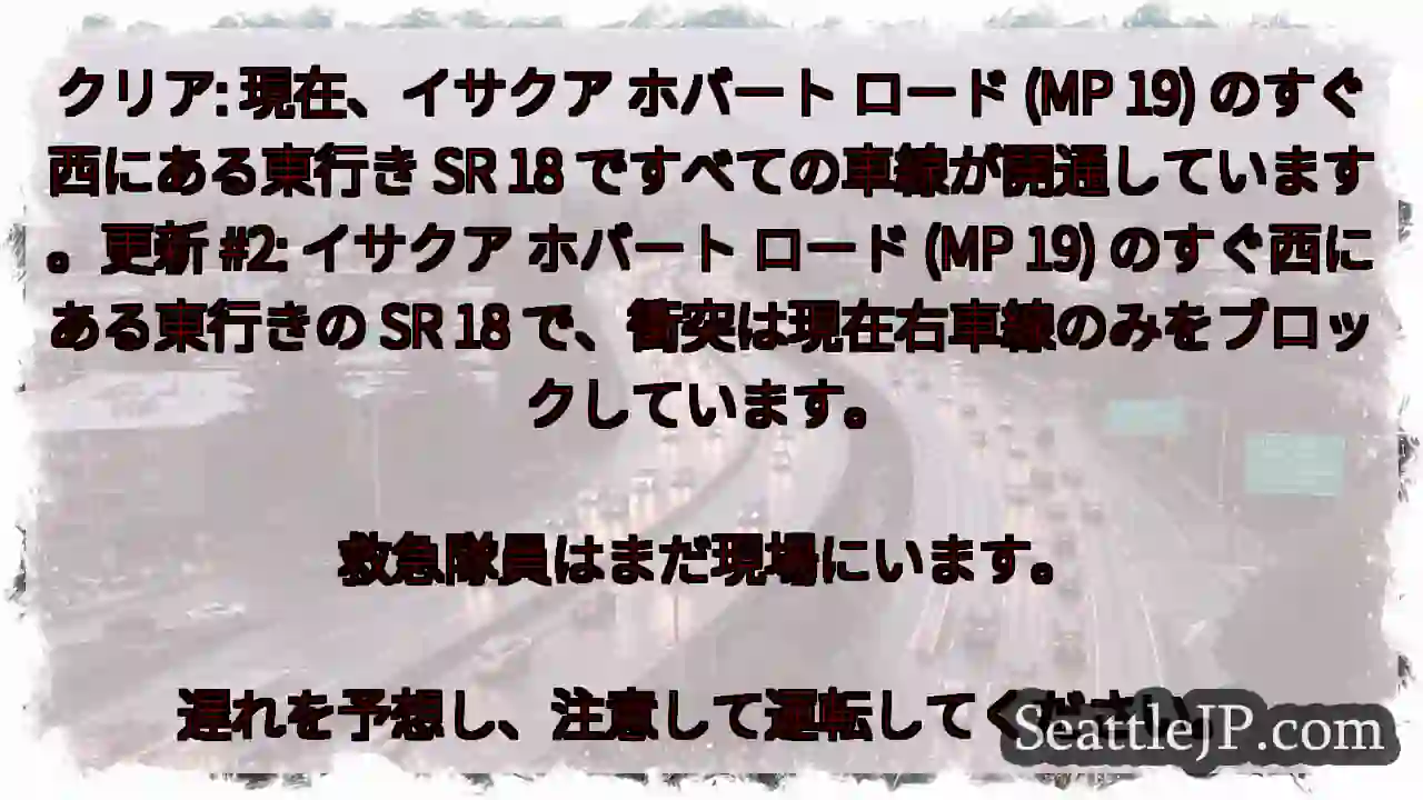 クリア: 現在、イサクア ホバート ロード (MP 19) のすぐ西にある東行き SR 18 1 クリア: 現在、イサクア ホバート ロード (MP 19) のすぐ西にある東行き SR 18
