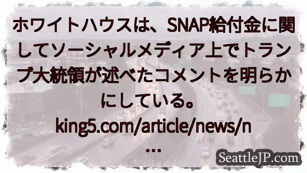 ホワイトハウスは、SNAP給付金に関してソーシャルメディア上でトランプ大統領が述べたコメントを明らか