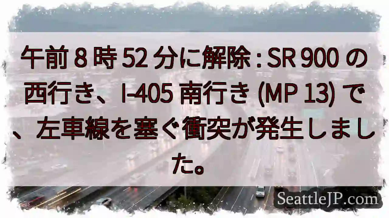 午前 8 時 52 分に解除 : SR 900 の西行き、I-405 南行き (MP 13)