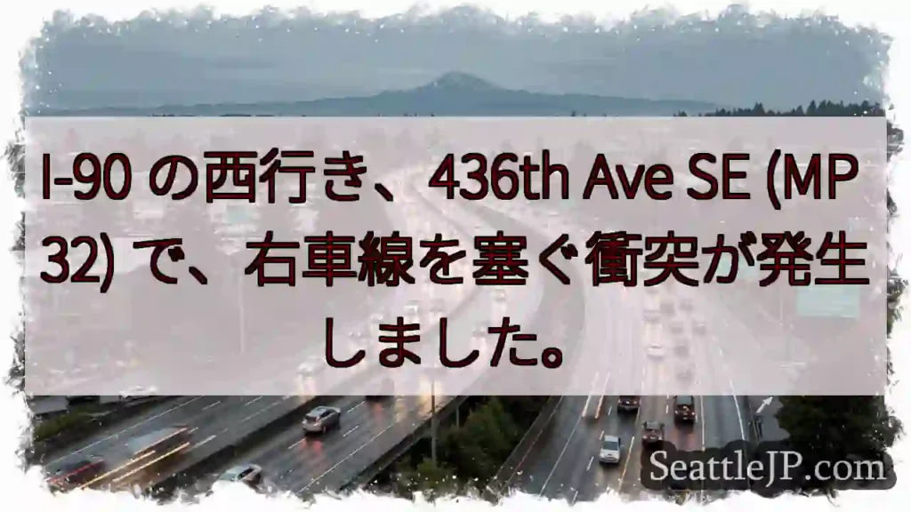 I-90 の西行き、436th Ave SE (MP 32) で、右車線を塞ぐ衝突が発生しました。