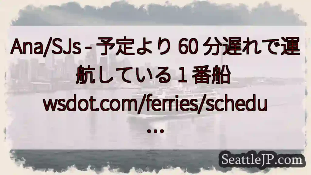 Ana/SJs - 予定より 60 分遅れで運航している 1 番船