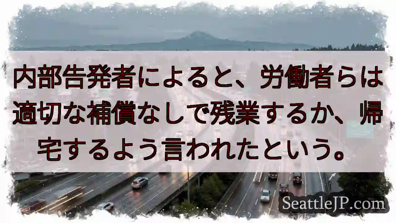内部告発者によると、労働者らは適切な補償なしで残業するか、帰宅するよう言われたという。