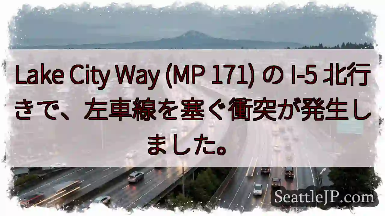 Lake City Way (MP 171) の I-5 北行きで、左車線を塞ぐ衝突が発生しました。