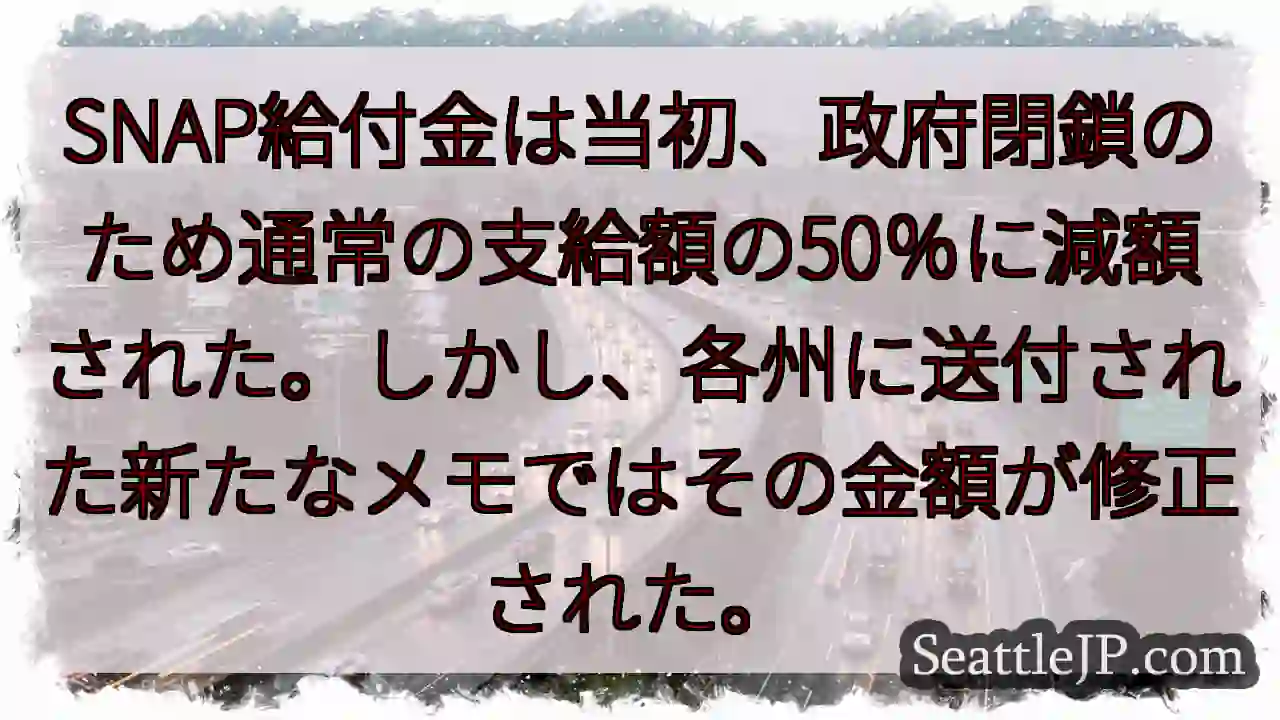 SNAP給付金は当初、政府閉鎖のため通常の支給額の50％に減額された。しかし、各州に送付された新たな