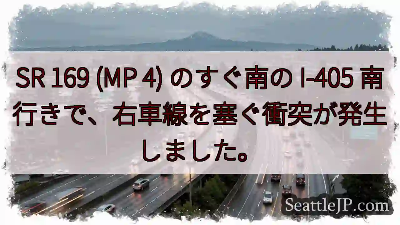 SR 169 (MP 4) のすぐ南の I-405 南行きで、右車線を塞ぐ衝突が発生しました。