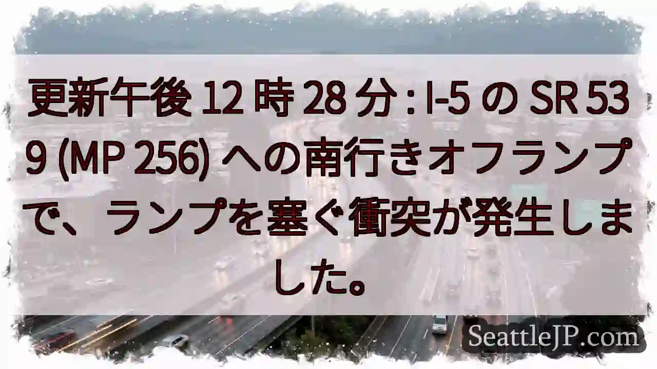 更新午後 12 時 28 分 : I-5 の SR 539 (MP 256)