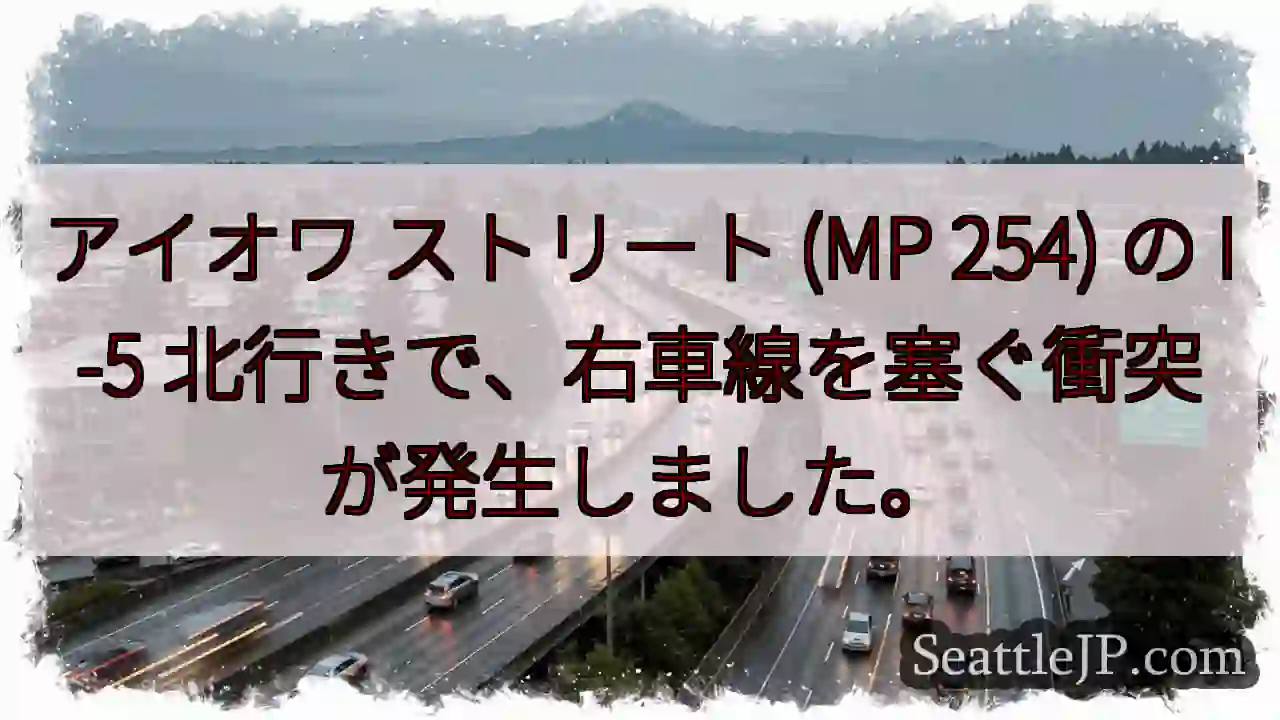 アイオワ ストリート (MP 254) の I-5 北行きで、右車線を塞ぐ衝突が発生しました。