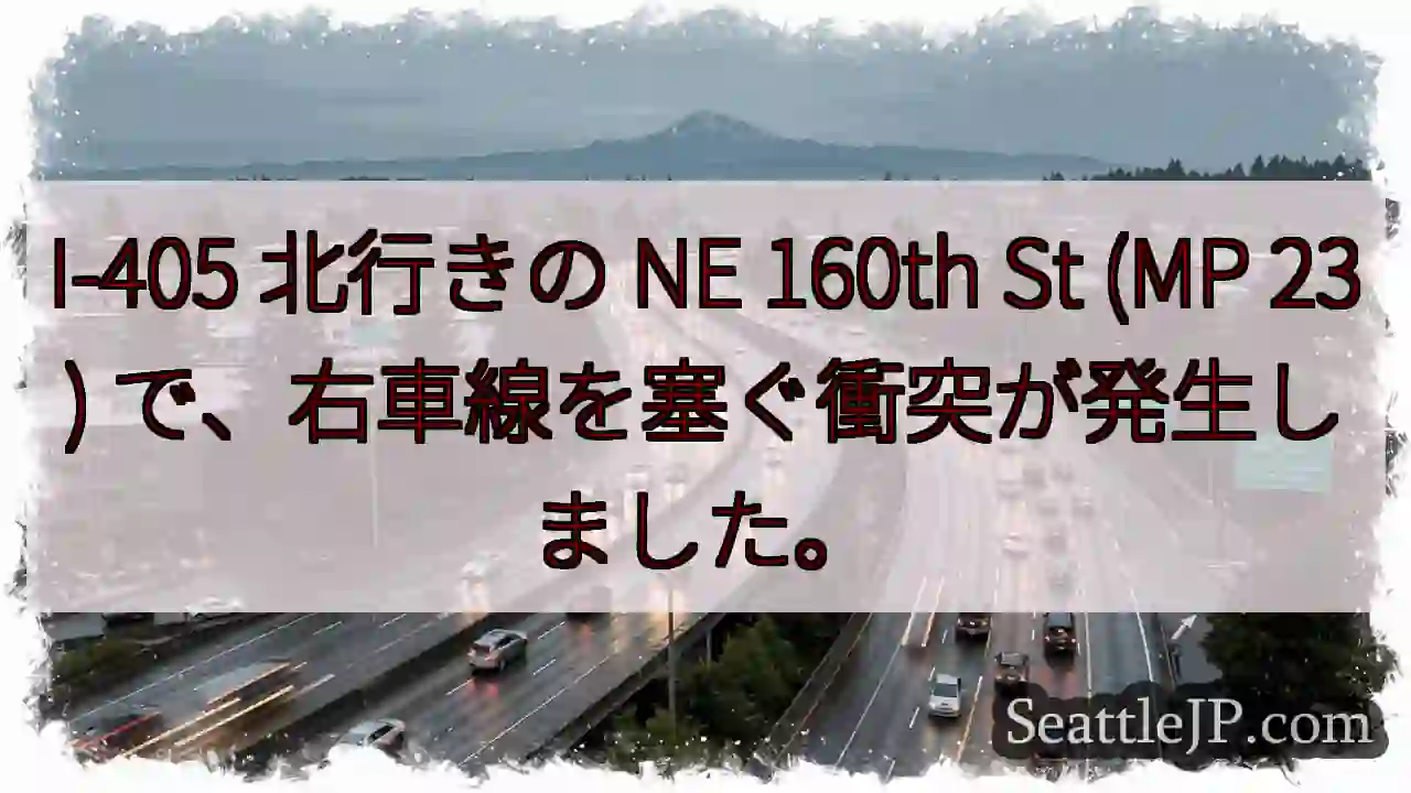 I-405 北行きの NE 160th St (MP 23) で、右車線を塞ぐ衝突が発生しました。