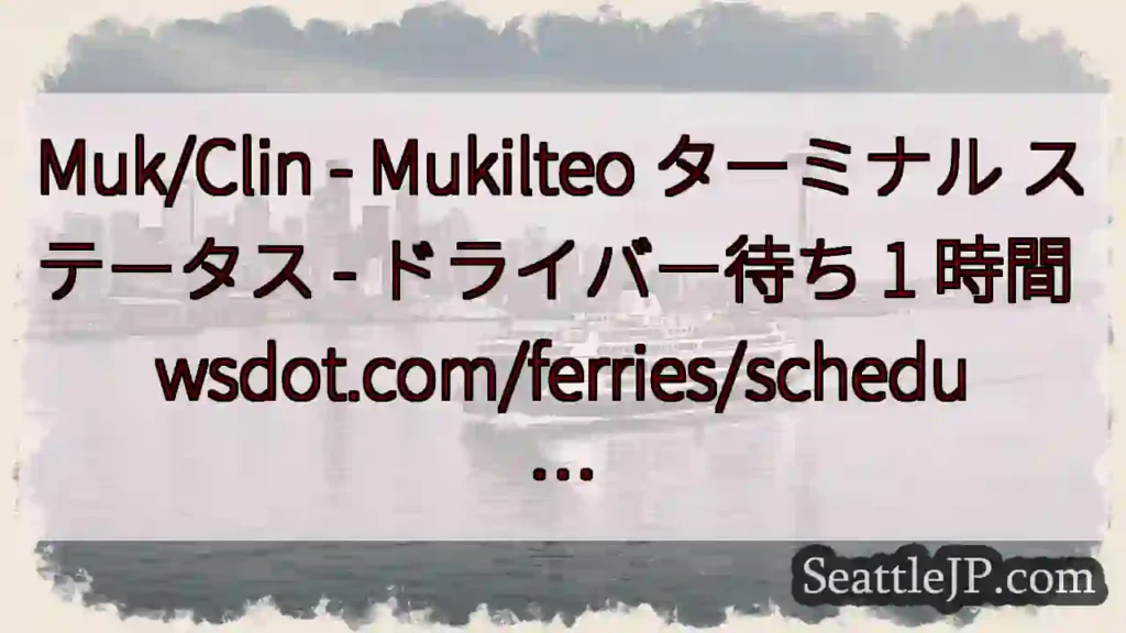 Muk/Clin - Mukilteo ターミナル ステータス - ドライバー待ち 1 時間