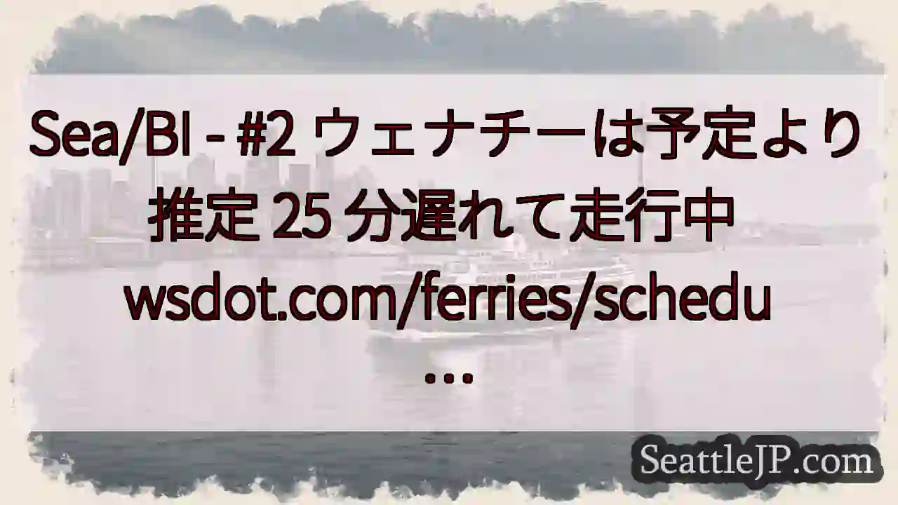Sea/BI - #2 ウェナチーは予定より推定 25 分遅れて走行中